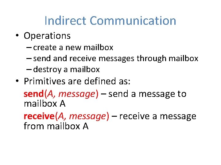 Indirect Communication • Operations – create a new mailbox – send and receive messages