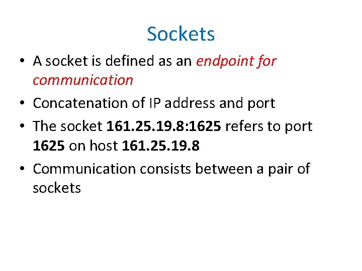 Sockets • A socket is defined as an endpoint for communication • Concatenation of