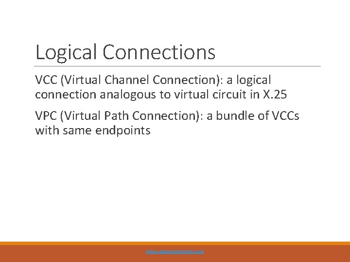 Logical Connections VCC (Virtual Channel Connection): a logical connection analogous to virtual circuit in