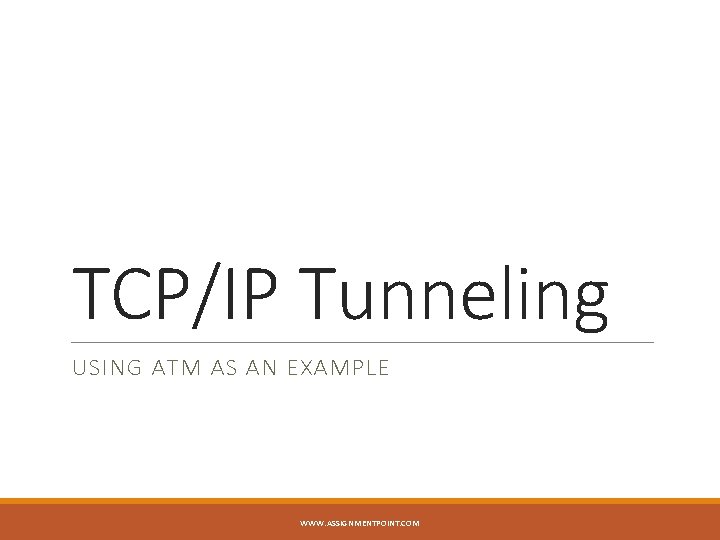 TCP/IP Tunneling USING ATM AS AN EXAMPLE WWW. ASSIGNMENTPOINT. COM 