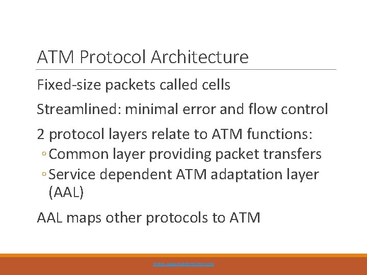 ATM Protocol Architecture Fixed-size packets called cells Streamlined: minimal error and flow control 2