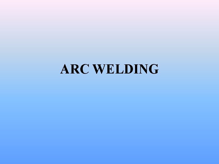 ARC WELDING 