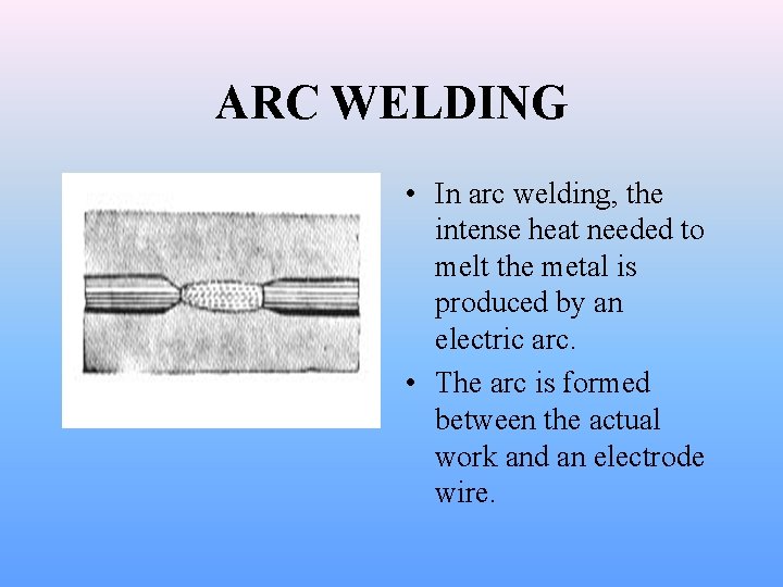 ARC WELDING • In arc welding, the intense heat needed to melt the metal