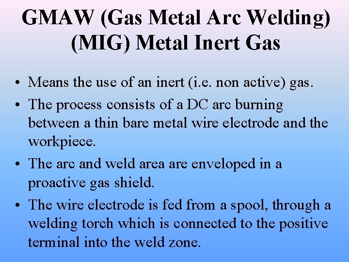 GMAW (Gas Metal Arc Welding) (MIG) Metal Inert Gas • Means the use of