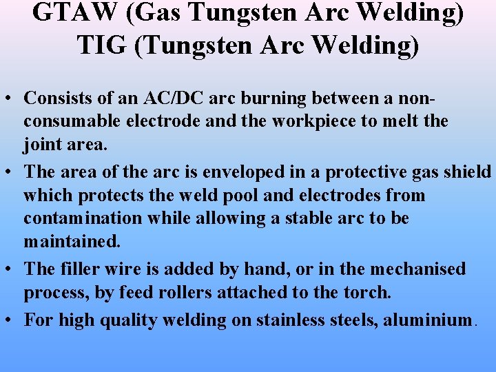 GTAW (Gas Tungsten Arc Welding) TIG (Tungsten Arc Welding) • Consists of an AC/DC