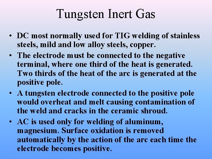 Tungsten Inert Gas • DC most normally used for TIG welding of stainless steels,