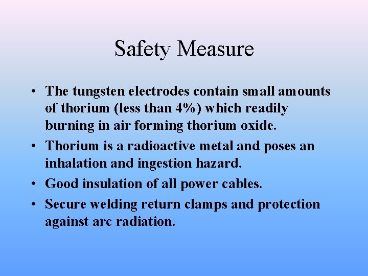 Safety Measure • The tungsten electrodes contain small amounts of thorium (less than 4%)