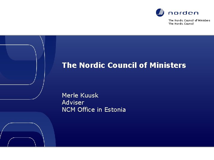 The Nordic Council of Ministers Merle Kuusk Adviser NCM Office in Estonia Nordic co-operation