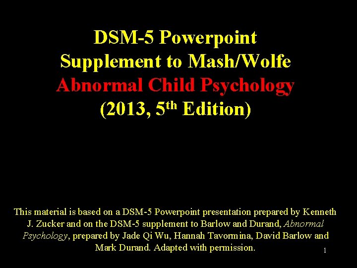 DSM-5 Powerpoint Supplement to Mash/Wolfe Abnormal Child Psychology (2013, 5 th Edition) This material