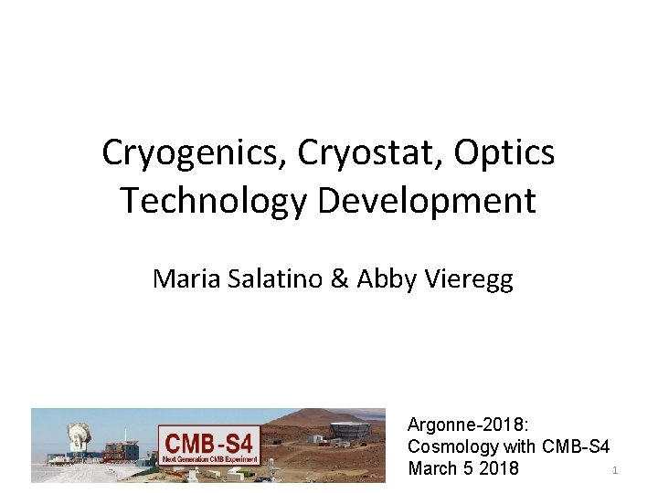 Cryogenics, Cryostat, Optics Technology Development Maria Salatino & Abby Vieregg Argonne-2018: Cosmology with CMB-S