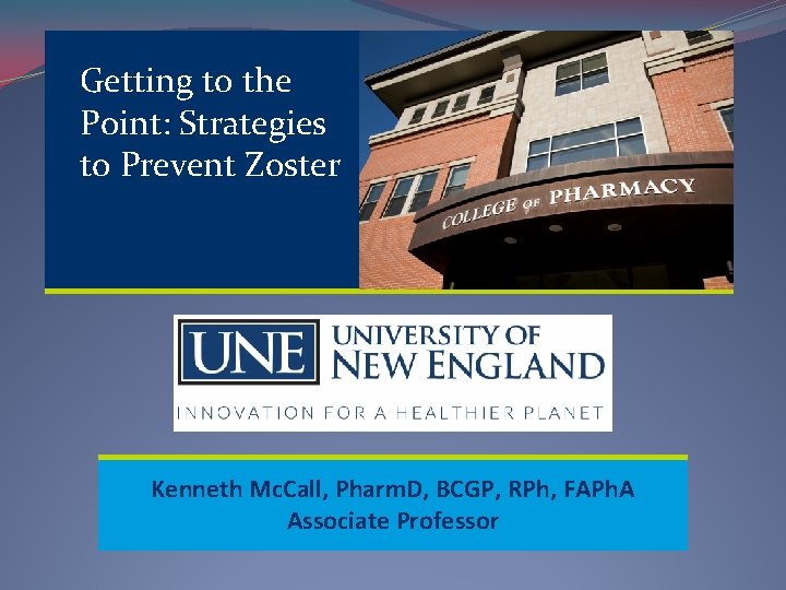 Getting to the Point: Strategies to Prevent Zoster Kenneth Mc. Call, Pharm. D, BCGP,