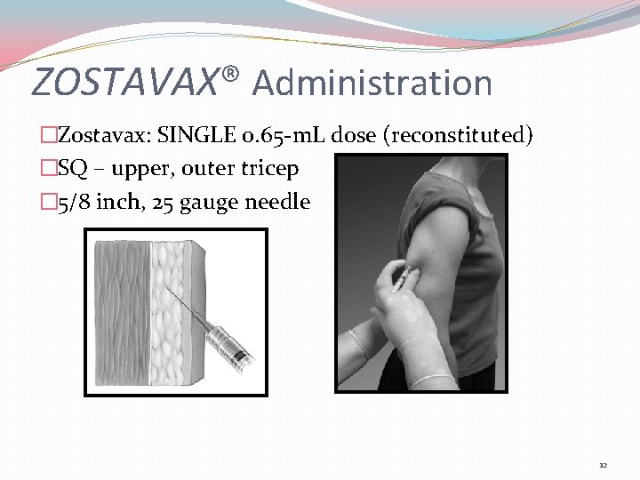 ZOSTAVAX® Administration �Zostavax: SINGLE 0. 65 -m. L dose (reconstituted) �SQ – upper, outer