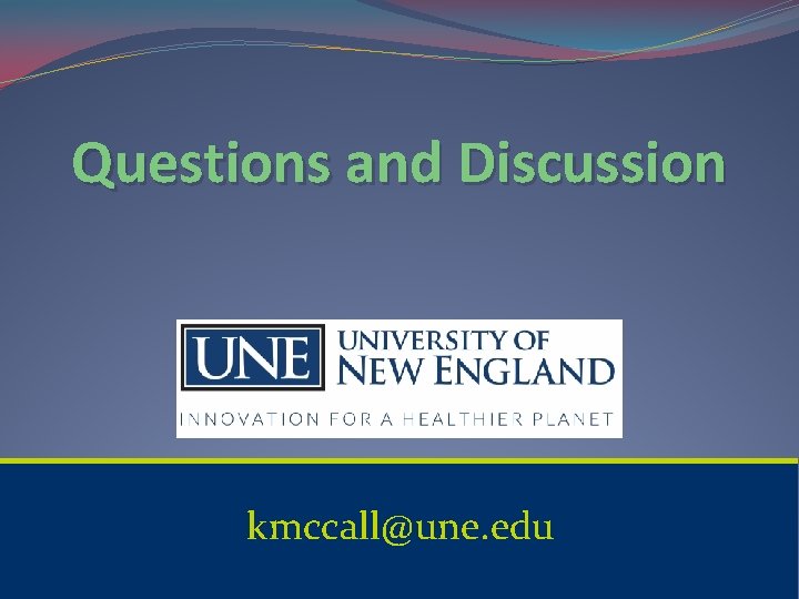 Questions and Discussion kmccall@une. edu 