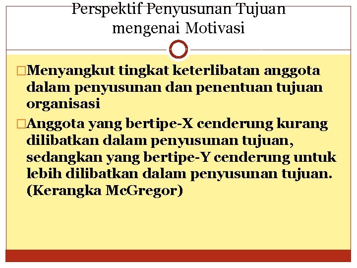 Perspektif Penyusunan Tujuan mengenai Motivasi �Menyangkut tingkat keterlibatan anggota dalam penyusunan dan penentuan tujuan Perspektif Penyusunan Tujuan mengenai Motivasi �Menyangkut tingkat keterlibatan anggota dalam penyusunan dan penentuan tujuan
