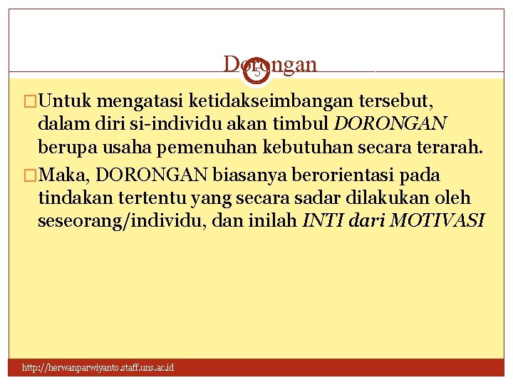 Dorongan 5 �Untuk mengatasi ketidakseimbangan tersebut, dalam diri si-individu akan timbul DORONGAN berupa usaha Dorongan 5 �Untuk mengatasi ketidakseimbangan tersebut, dalam diri si-individu akan timbul DORONGAN berupa usaha