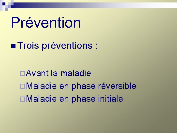 Prévention n Trois préventions : ¨Avant la maladie ¨Maladie en phase réversible ¨Maladie en