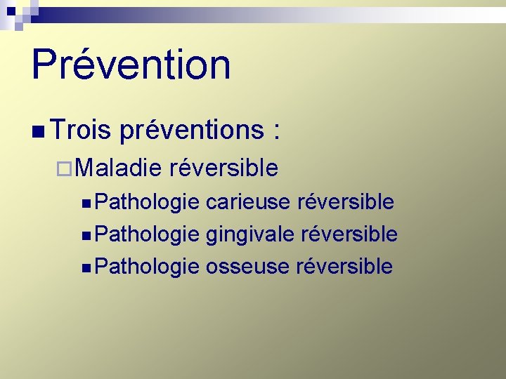 Prévention n Trois préventions : ¨Maladie réversible n Pathologie carieuse réversible n Pathologie gingivale