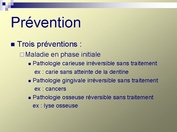 Prévention n Trois préventions : ¨ Maladie en phase initiale Pathologie carieuse irréversible sans
