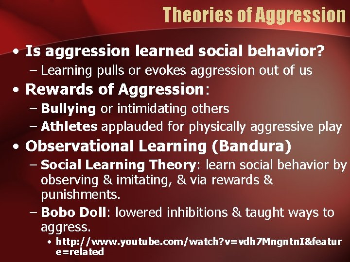 Theories of Aggression • Is aggression learned social behavior? – Learning pulls or evokes