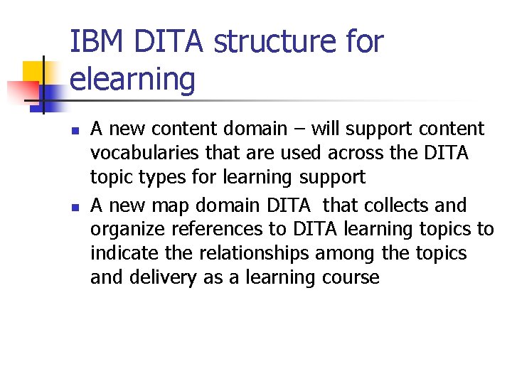 IBM DITA structure for elearning n n A new content domain – will support