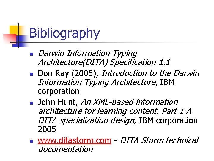 Bibliography n n Darwin Information Typing Architecture(DITA) Specification 1. 1 Don Ray (2005), Introduction