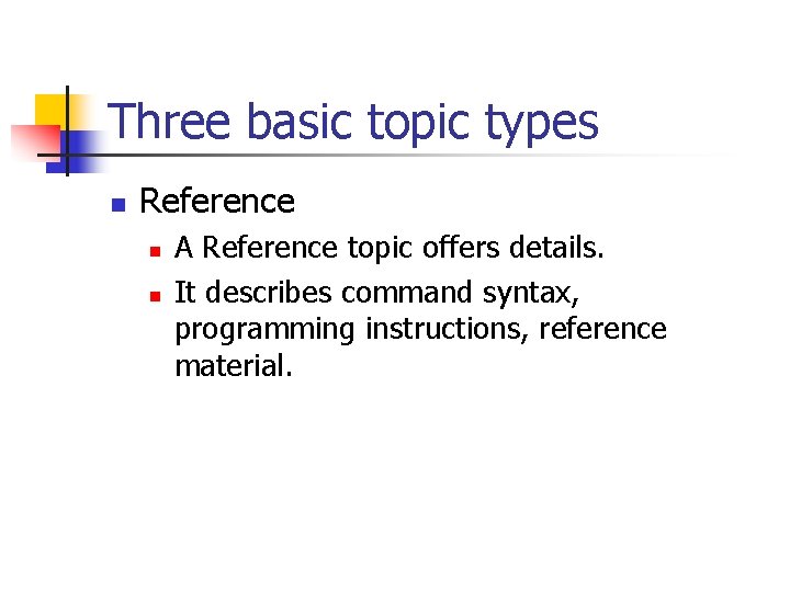 Three basic topic types n Reference n n A Reference topic offers details. It