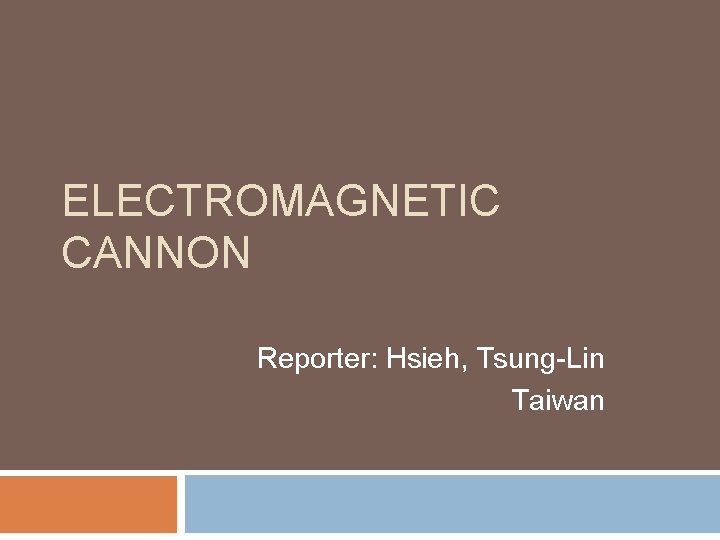 ELECTROMAGNETIC CANNON Reporter: Hsieh, Tsung-Lin Taiwan 