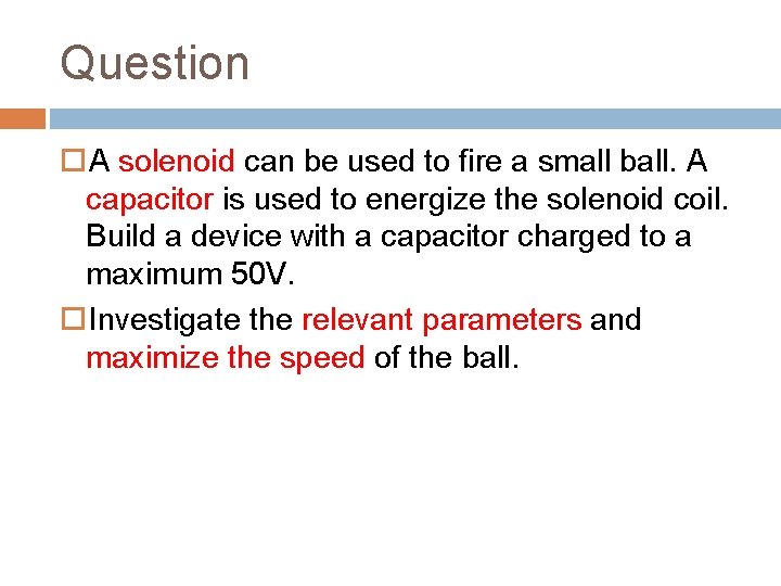 Question A solenoid can be used to fire a small ball. A capacitor is