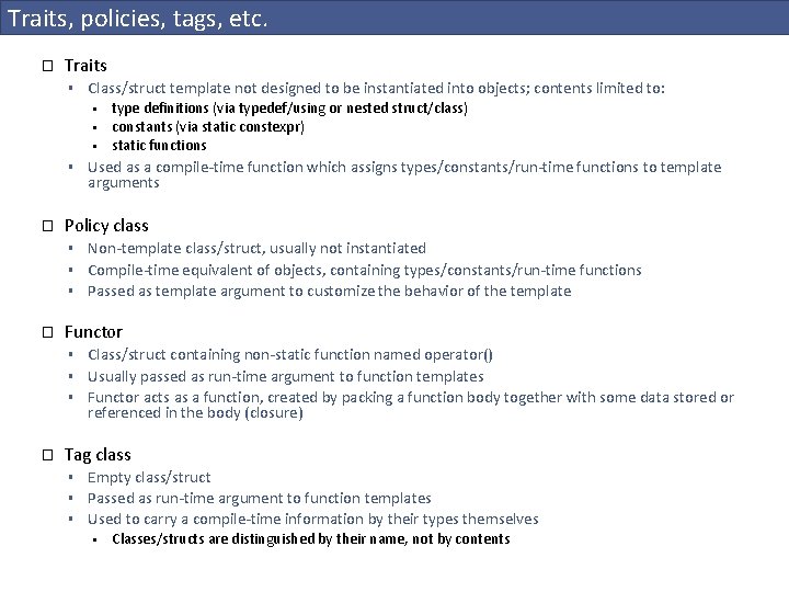 Traits, policies, tags, etc. � Traits § Class/struct template not designed to be instantiated