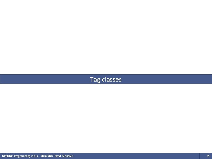 Tag classes NPRG 041 Programming in C++ - 2016/2017 David Bednárek 21 