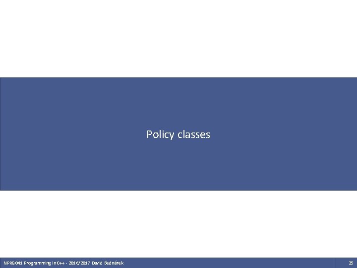 Policy classes NPRG 041 Programming in C++ - 2016/2017 David Bednárek 25 