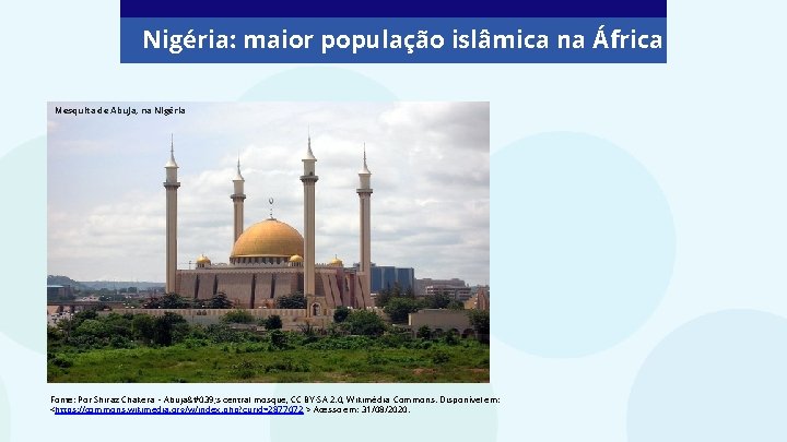 Nigéria: maior população islâmica na África Mesquita de Abuja, na Nigéria Fonte: Por Shiraz