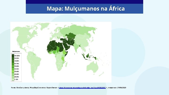 Mapa: Mulçumanos na África Mulçumanos Fonte: Domínio público, Wikipédia Commons. Disponível em: <https: //commons.