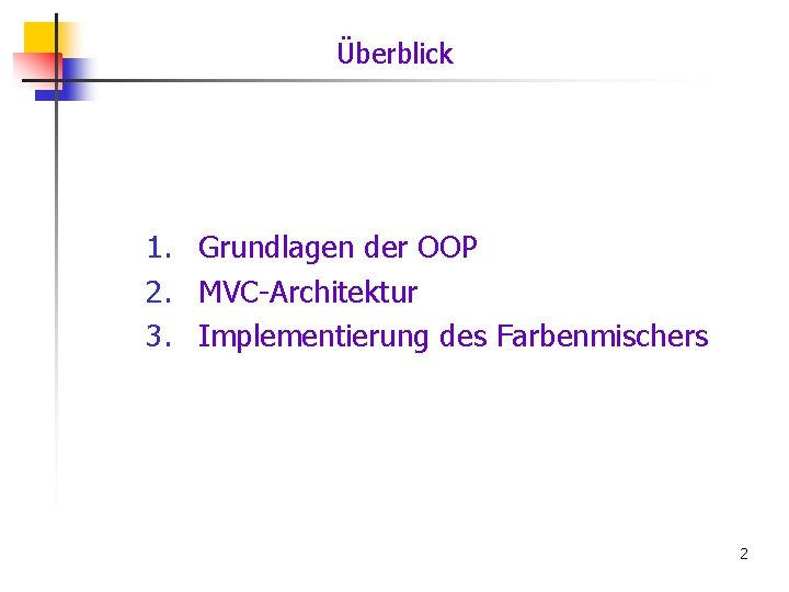 Überblick 1. Grundlagen der OOP 2. MVC-Architektur 3. Implementierung des Farbenmischers 2 