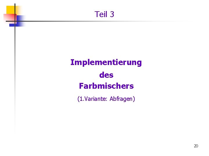 Teil 3 Implementierung des Farbmischers (1. Variante: Abfragen) 20 