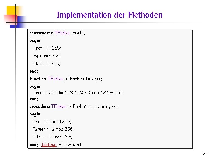 Implementation der Methoden constructor TFarbe. create; begin Frot : = 255; Fgruen: = 255;