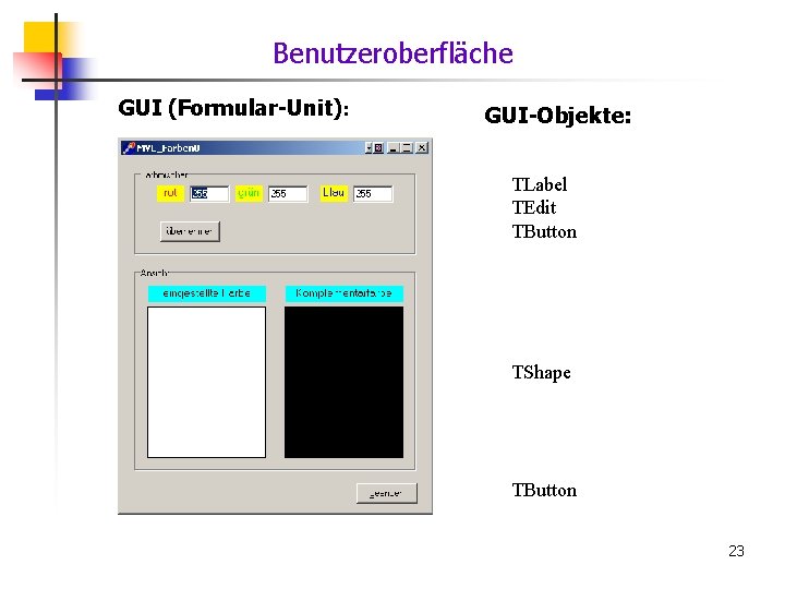 Benutzeroberfläche GUI (Formular-Unit): GUI-Objekte: TLabel TEdit TButton TShape TButton 23 