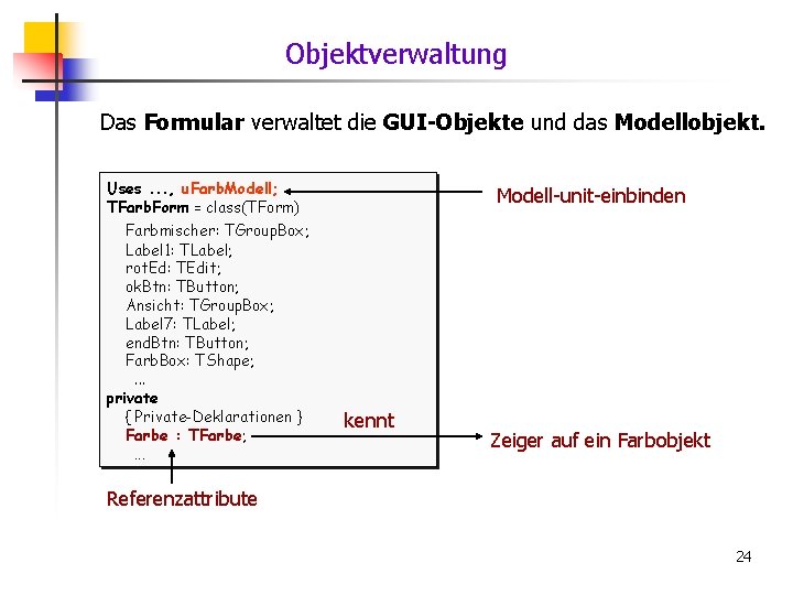 Objektverwaltung Das Formular verwaltet die GUI-Objekte und das Modellobjekt. Uses. . . , u.