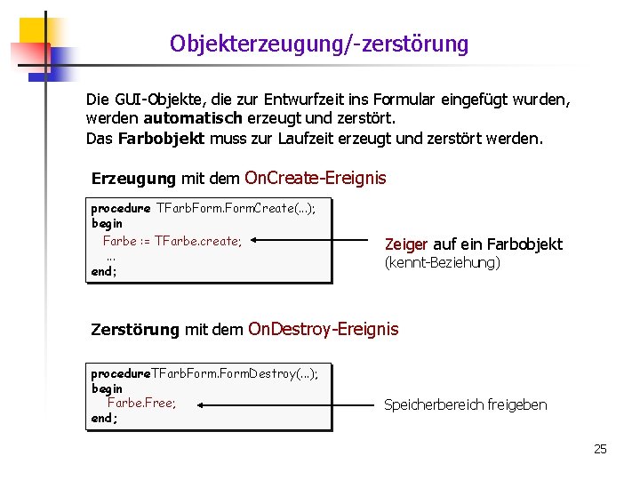Objekterzeugung/-zerstörung Die GUI-Objekte, die zur Entwurfzeit ins Formular eingefügt wurden, werden automatisch erzeugt und