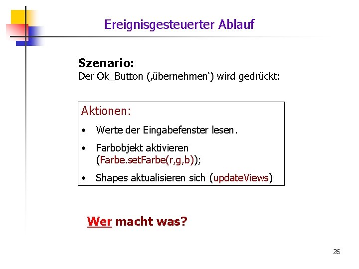 Ereignisgesteuerter Ablauf Szenario: Der Ok_Button (‚übernehmen‘) wird gedrückt: Aktionen: • Werte der Eingabefenster lesen.
