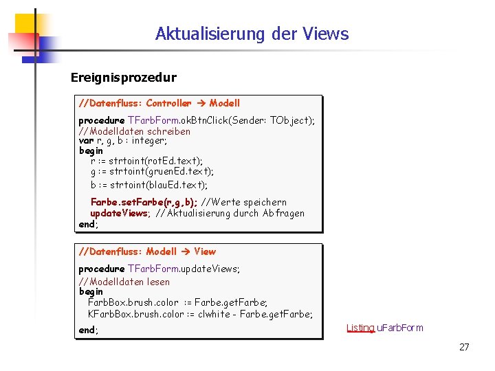 Aktualisierung der Views Ereignisprozedur //Datenfluss: Controller Modell procedure TFarb. Form. ok. Btn. Click(Sender: TObject);