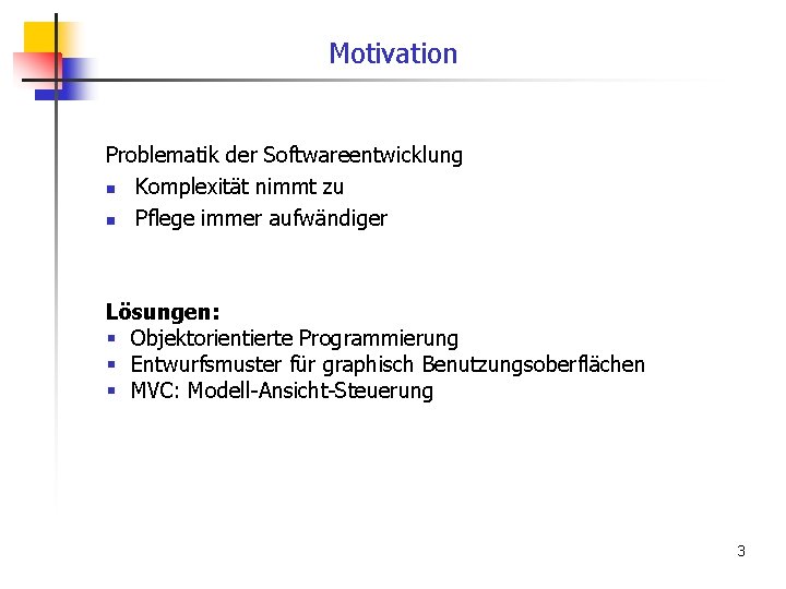 Motivation Problematik der Softwareentwicklung n Komplexität nimmt zu n Pflege immer aufwändiger Lösungen: §