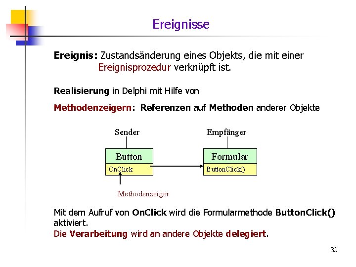 Ereignisse Ereignis: Zustandsänderung eines Objekts, die mit einer Ereignisprozedur verknüpft ist. Realisierung in Delphi