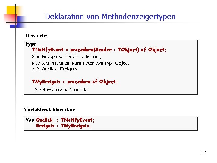Deklaration von Methodenzeigertypen Beispiele: type TNotify. Event = procedure(Sender : TObject) of Object; Standardtyp