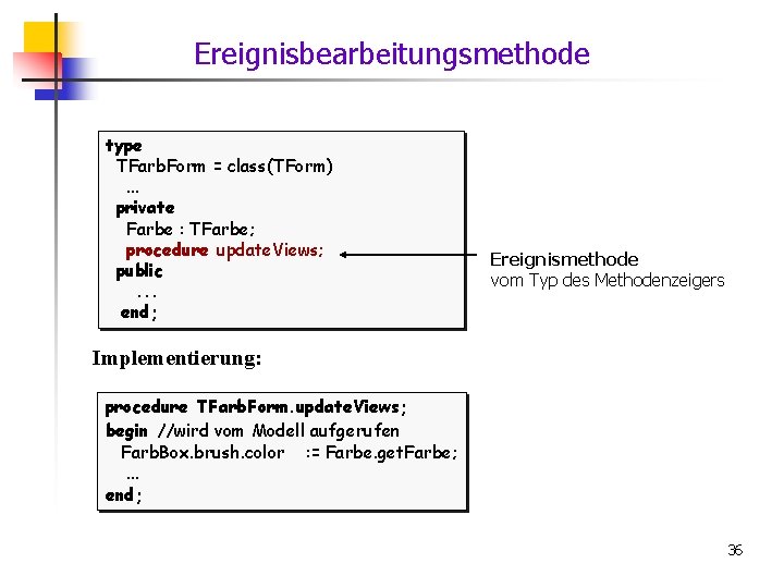 Ereignisbearbeitungsmethode type TFarb. Form = class(TForm). . . private Farbe : TFarbe; procedure update.