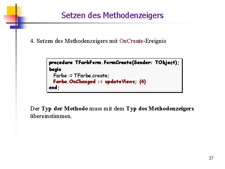 Setzen des Methodenzeigers 4. Setzen des Methodenzeigers mit On. Create-Ereignis procedure TFarb. Form. Create(Sender: