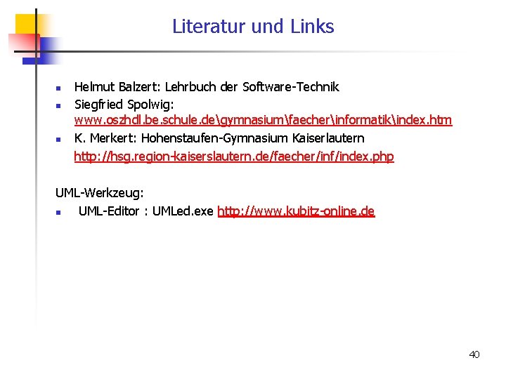 Literatur und Links n n n Helmut Balzert: Lehrbuch der Software-Technik Siegfried Spolwig: www.