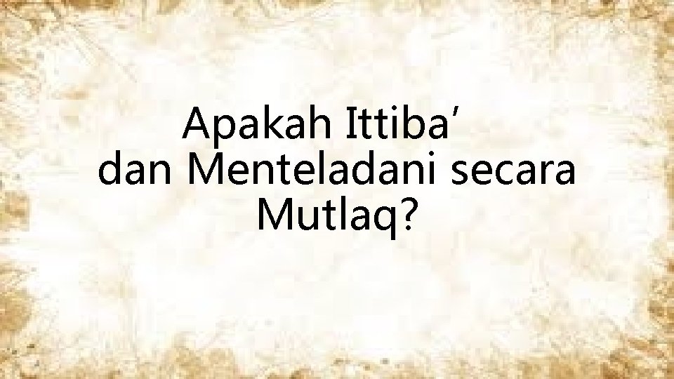 Apakah Ittiba’ dan Menteladani secara Mutlaq? 