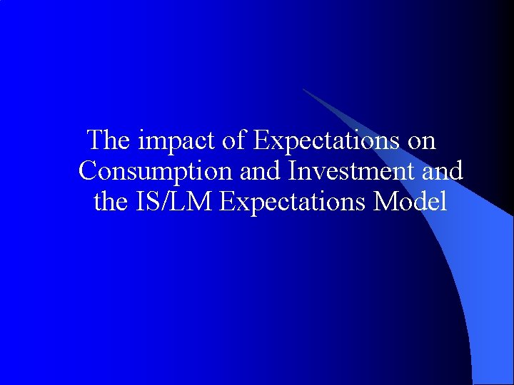 The impact of Expectations on Consumption and Investment and the IS/LM Expectations Model 