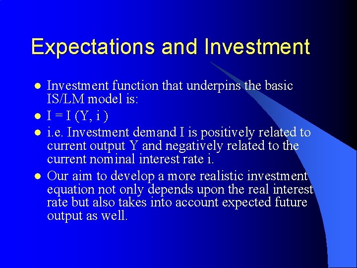 Expectations and Investment l l Investment function that underpins the basic IS/LM model is: